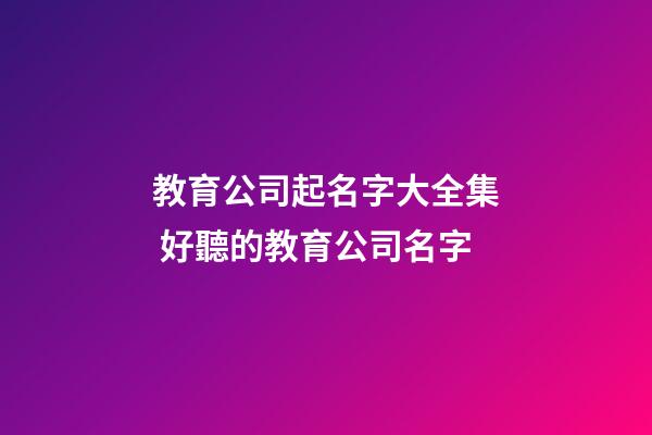 教育公司起名字大全集 好聽的教育公司名字